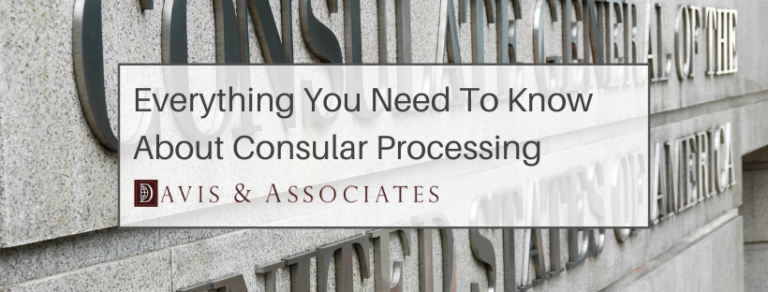 Consular Associate What is Consular Processing? | Davis & Associates Immigration Law