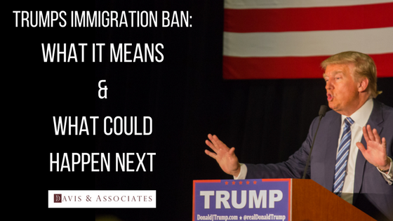 Trumps Immigration Ban | Dallas Immigration Attorney | Davis & Associates