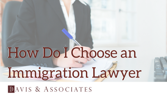 How Do I Choose an Immigration Lawyer | Dallas Immigration Lawyer | Davis & Associates