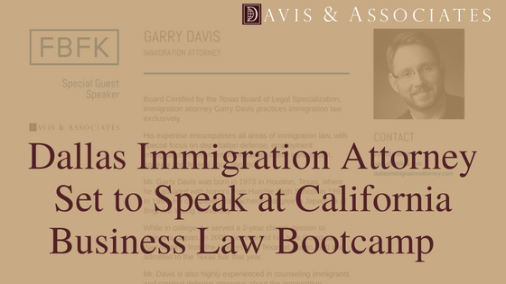 Dallas Immigration Lawyer, Garry Davis Set to Speak at California Business Law Bootcamp