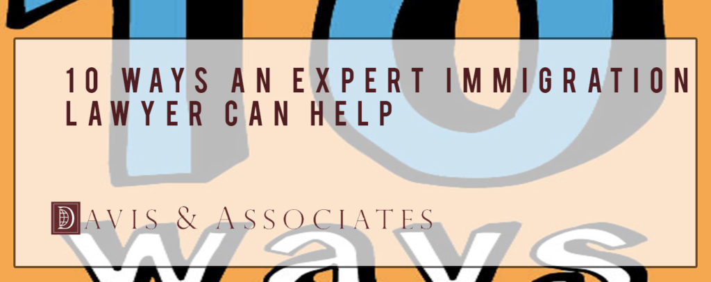 10 Ways An Expert Immigration Attorney Can Help | Davis \u0026 Associates