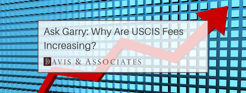 Why Are USCIS Fees Increasing?