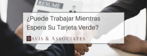 ¿Puede Trabajar Mientras Espera Su Tarjeta Verde?